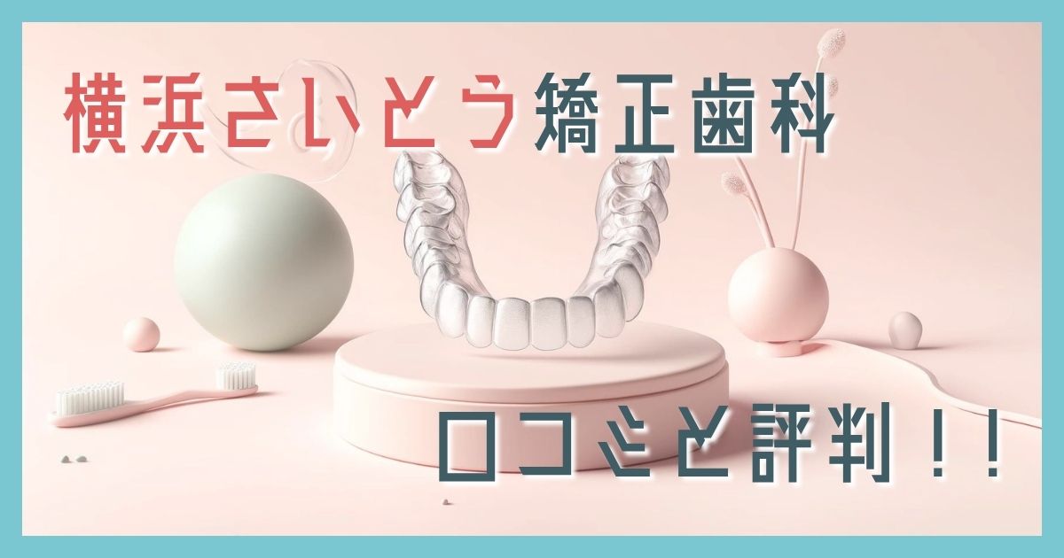 横浜さいとう矯正歯科 口コミ