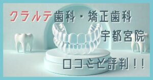 クラルテ歯科矯正歯科 宇都宮院 口コミ