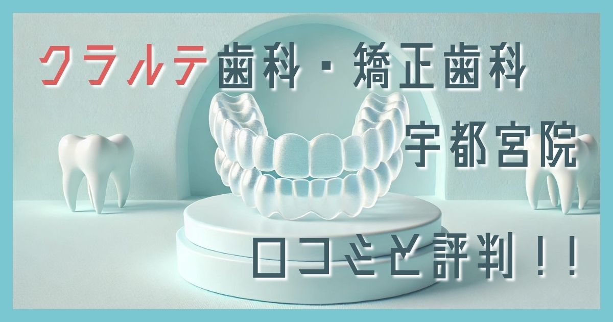 クラルテ歯科矯正歯科 宇都宮院 口コミ