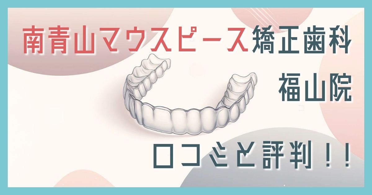 南青山マウスピース矯正歯科 福山院 口コミ