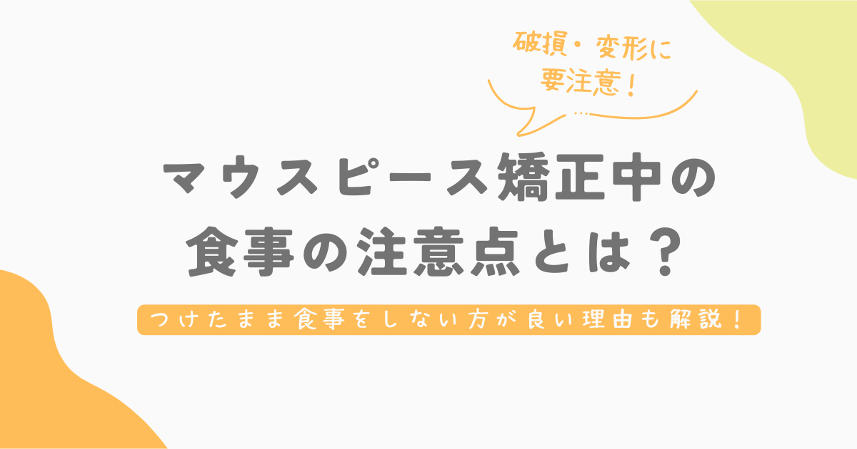 マウスピース矯正中の食事の注意点とは?つけたまま食事をしない方が良い理由も解説!